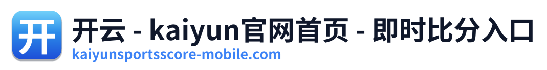 开云 - kaiyun官网首页 - 即时比分入口